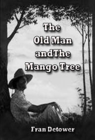 Title: The Old Man and The Mango Tree, Author: Fran Detower