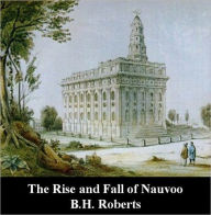 Title: The Rise and Fall of Nauvoo, Author: B. H. Roberts