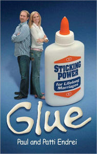 Title: Glue: Sticking Power for Lifelong Marriages, Author: Paul and Patti Endrei