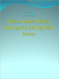 Title: 101 Tips to Make Money Buying and Selling Real Estate, Author: Anonymous