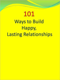 Title: 101 Ways to Build Happy, Lasting Relationships, Author: Anonymous