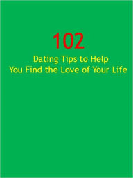 Title: 102 Dating Tips to Help You Find the Love of Your Life, Author: Anonymous