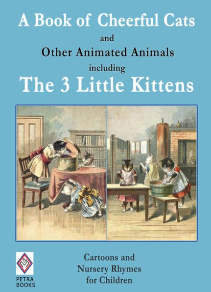 A Book of Cheerful Cats and Other Animated Animals Including The Three Little Kittens: Cartoons and Nursery Rhymes for Children - Illustrated