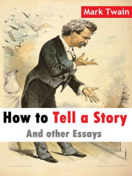 Title: How to Tell a Story and other Essays, Author: Mark Twain