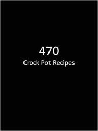 Title: 470 Crock Pot Recipes, Author: Anonymous