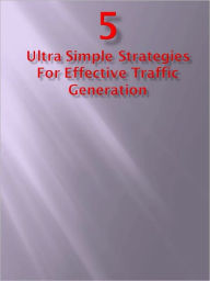 Title: 5 Ultra Simple Strategies For Effective Traffic Generation, Author: Anonymous