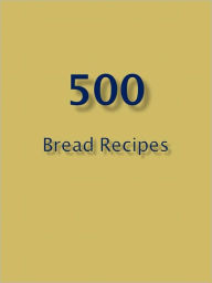 Title: 500 Bread Recipes, Author: Anonymous