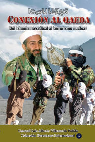 Title: Conexion Al Qaeda, Del islamismo radical al terrorismo nuclear, Author: Luis Alberto Villamarin Pulido