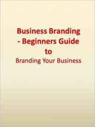 Title: Business Branding - Beginners Guide to Branding Your Business, Author: Anonymous