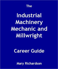 Title: The Industrial Machinery Mechanic and Millwright Career Guide, Author: Mary Richardson