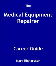 Title: The Medical Equipment Repairer Career Guide, Author: Mary Richardson