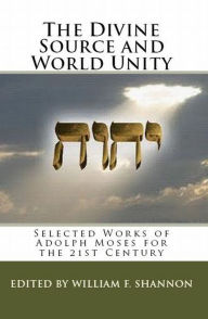 Title: The Divine Source and World Unity: Selected Works of Adolph Moses for the 21st Century, Author: Adolph Moses