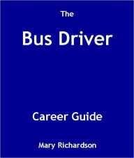 Title: The Bus Driver Career Guide, Author: Mary Richardson