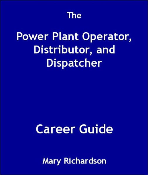The Power Plant Operator, Distributor, and Dispatcher Career Guide by