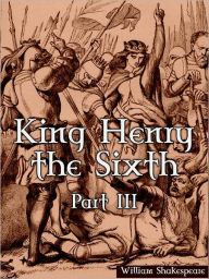 Title: King Henry the Sixth, Part III, Author: William Shakespeare