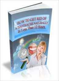 Title: Get Rid of A Toothache Naturally, Author: Lou Diamond