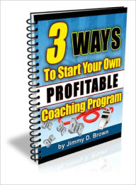 Title: 3 Ways To Start Your Own Highly Profitable Coaching Program, Author: Lou Diamond