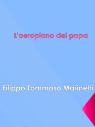 Title: L'aeroplano del papa, Author: Filippo Tommaso Marinetti