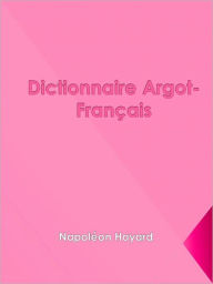 Title: Dictionnaire Argot-Français, Author: Napoléon Hayard
