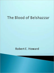 Title: The Blood of Belshazzar, Author: Robert E. Howard