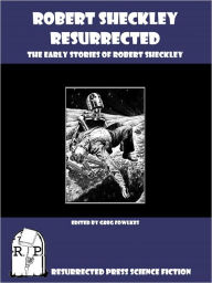 Title: Robert Sheckley Resurrected: The Early Works of Robert Sheckley, Author: Robert Sheckley