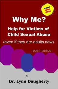 Title: Why Me? Help For Victims Of Child Sexual Abuse (Even If They Are Adults Now), Fourth Edition, Author: Lynn Daugherty
