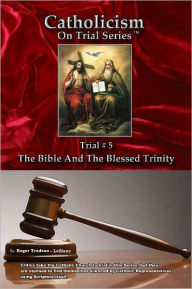 Title: Catholicism on Trial Series - Book 5 of 7 - The Bible and The Blessed Trinity - LIST PRICE REDUCED from $14.95. You SAVE 60%, Author: Roger LeBlanc