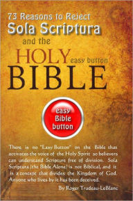 Title: 73 Reasons to Reject Sola Scriptura - The Easy Button Bible - LIST PRICE REDUCED from $14.95 - You SAVE 55%, Author: Roger LeBlanc