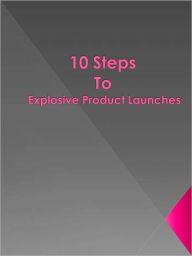 Title: 10 Steps To Explosive Product Launches, Author: Anonymous