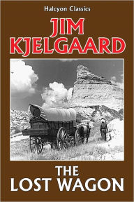 Title: The Lost Wagon by Jim Kjelgaard, Author: Jim Kjelgaard