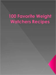 Title: 100 Favorite Weight Watchers Recipes, Author: Anonymous