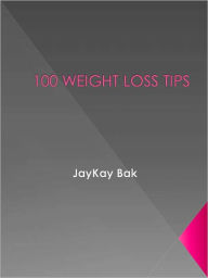 Title: 100 WEIGHT LOSS TIPS, Author: JayKay Bak