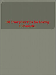 Title: 101 Everyday Tips for Losing 10 Pounds!, Author: Anonymous