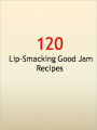 120 Lip-Smacking Good Jam Recipes