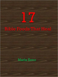 Title: 17 Bible Foods That Heal, Author: Marla Xeno