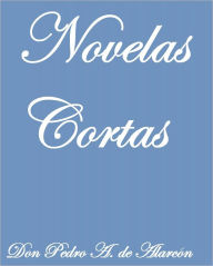 Title: NOVELAS CORTAS, Author: DON PEDRO A. DE ALARCÓN