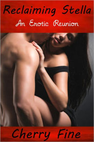 Title: Reclaiming Stella: An Erotic Reunion (erotica/erotic romance), Author: Cherry Fine