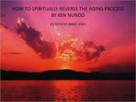 Title: How to spiritually reverse the aging process, Author: Ken Nunoo