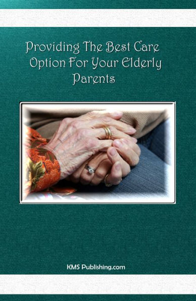 Providing The Best Care Option For Your Elderly Parents: Everything you need to know about elderly care including homecare, assisted living, nursing home options, hospice, and more!