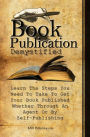 Book Publication Demystified: Learn The Steps You Need To Take To Get Your Book Published Whether Through An Agent Or By Self-Publishing