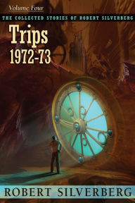 Title: Trips: The Collected Stories of Robert Silverberg, Volume Four, Author: Robert Silverberg
