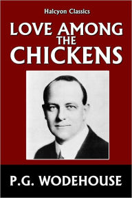 Title: Love Among the Chickens by P.G. Wodehouse, Author: P. G. Wodehouse