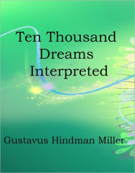 Title: Ten thousand Dreams Interpreted, Author: Gustavus Hindman Miller