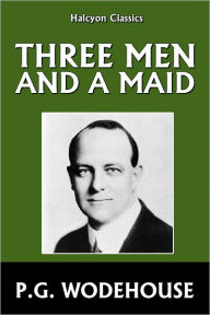 Title: Three Men and a Maid by P.G. Wodehouse, Author: P. G. Wodehouse