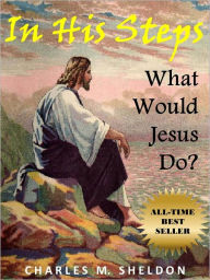 Title: In His Steps: What Would Jesus Do?, Author: Charles M. Sheldon