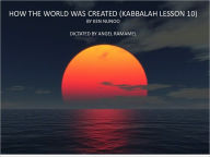Title: HOW THE WORLD WAS CREATED (KABBALAH LESSON 10), Author: KEN NUNOO