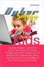 Cyber Safety For Your Kids: Exercise Parental Control And Protect Your Child From Online Predators And Other Dangers Of The Internet With These Internet Safety Tips That Ensure Your Kids Safety All The Time They’re On The Web