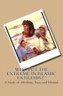 Who Put the Extreme in Islamic Extremist? A Study of Abraham, Isaac and Ishmael.
