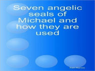 Title: SEVEN ANGELIC SEALS OF MICHAEL AND HOW THEY ARE USED, Author: Ken Nunoo