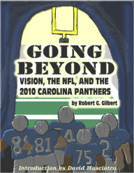 Title: Going Beyond: Vision, the NFL, and the 2010 Carolina Panthers, Author: R.G. Gilbert